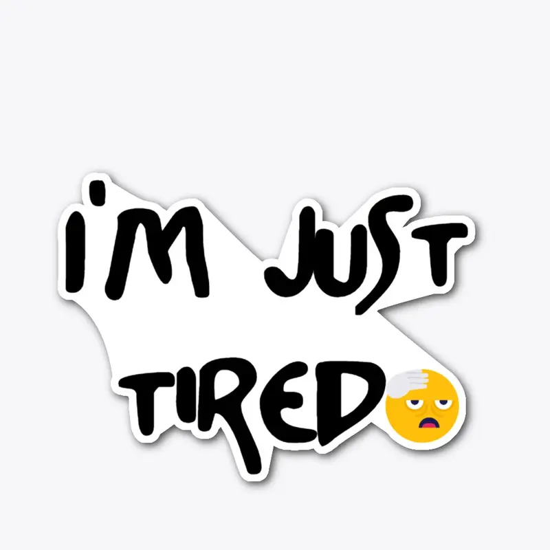 I'm Just Tired